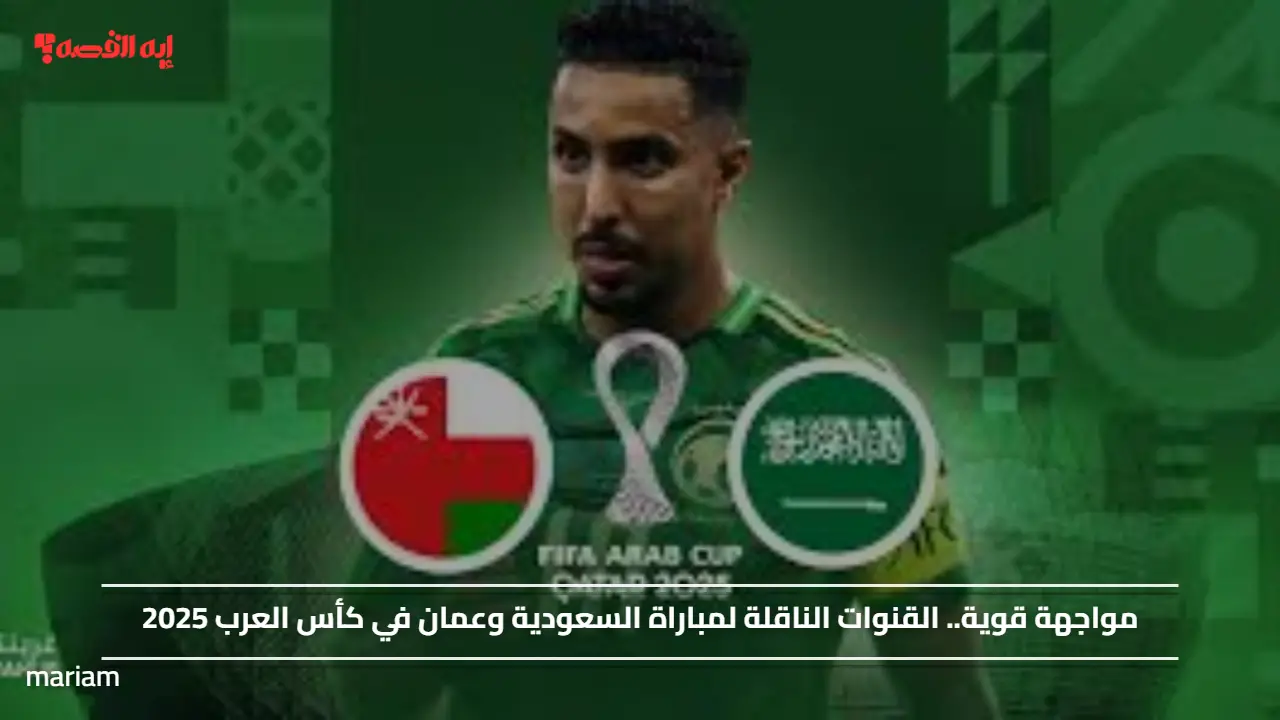 مواجهة قوية.. القنوات الناقلة لمباراة السعودية وعمان في كأس العرب 2025